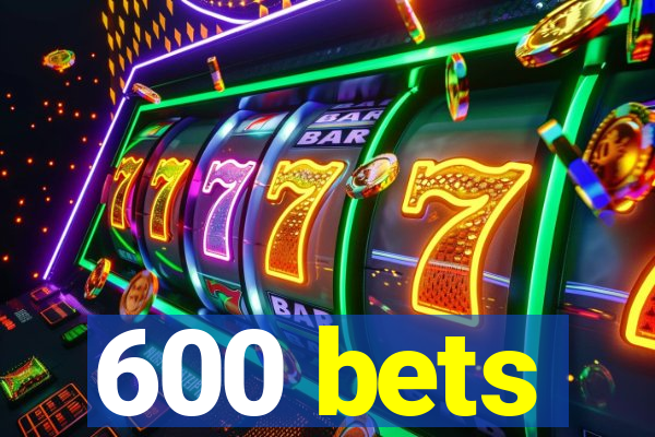 600 bets