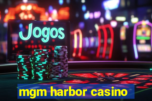 mgm harbor casino