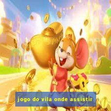 jogo do vila onde assistir