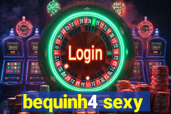 bequinh4 sexy