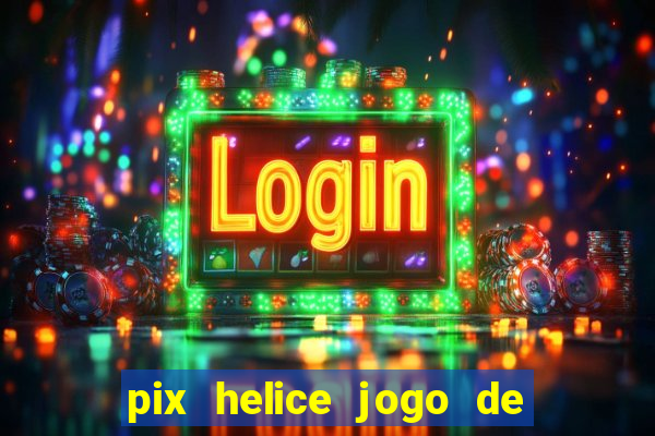 pix helice jogo de ganhar pix 2023