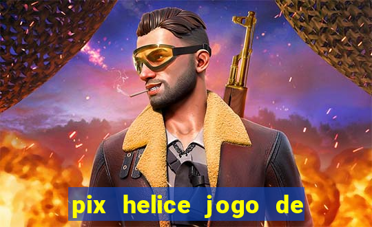 pix helice jogo de ganhar pix 2023