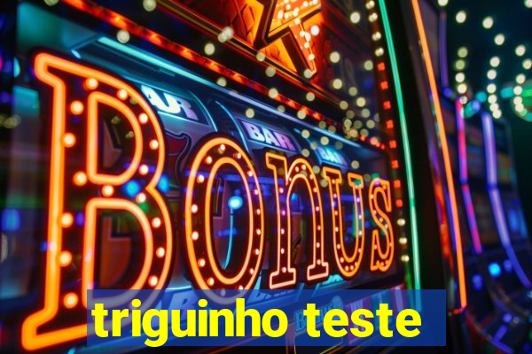 triguinho teste