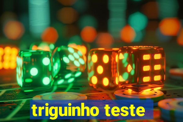 triguinho teste