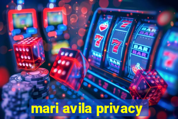 mari avila privacy