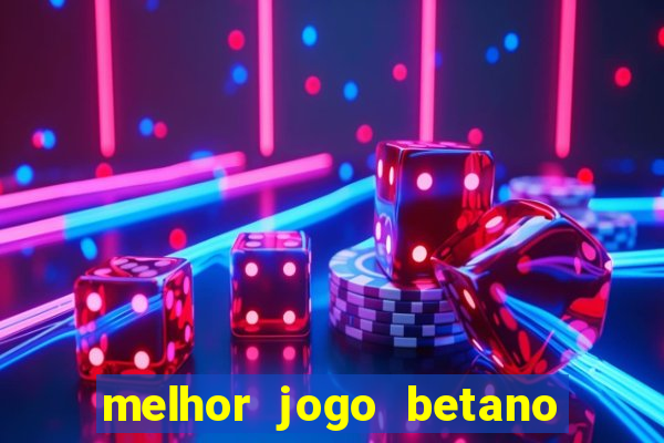 melhor jogo betano para ganhar dinheiro