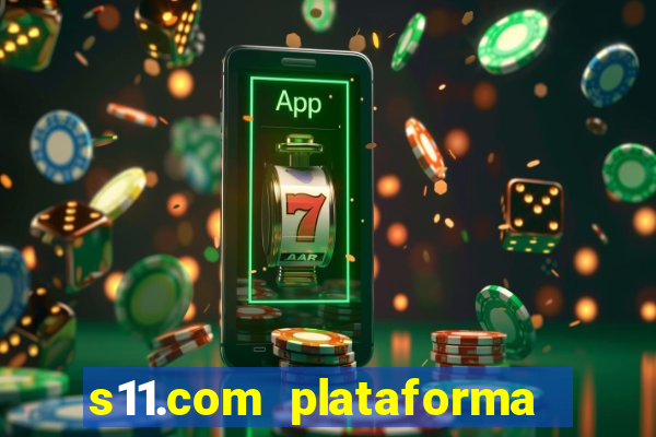 s11.com plataforma de jogos