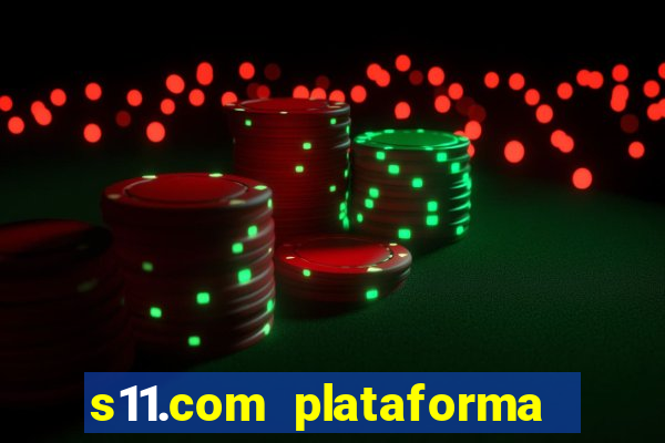 s11.com plataforma de jogos