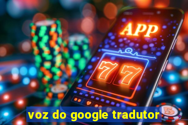 voz do google tradutor