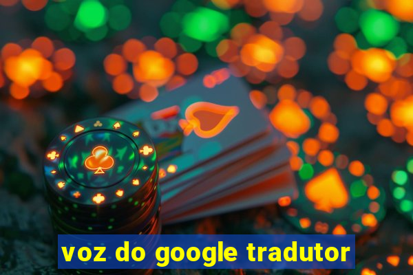 voz do google tradutor