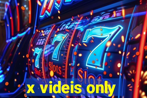 x videis only