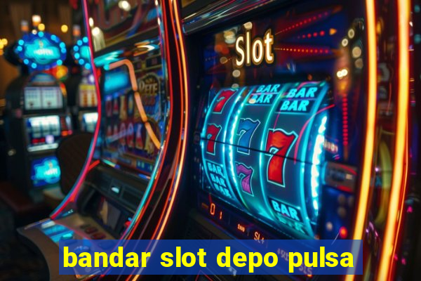 bandar slot depo pulsa