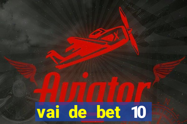 vai de bet 10 reais no cadastro