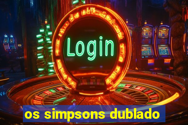 os simpsons dublado