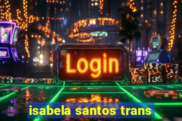 isabela santos trans