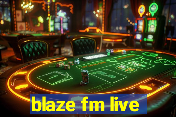 blaze fm live