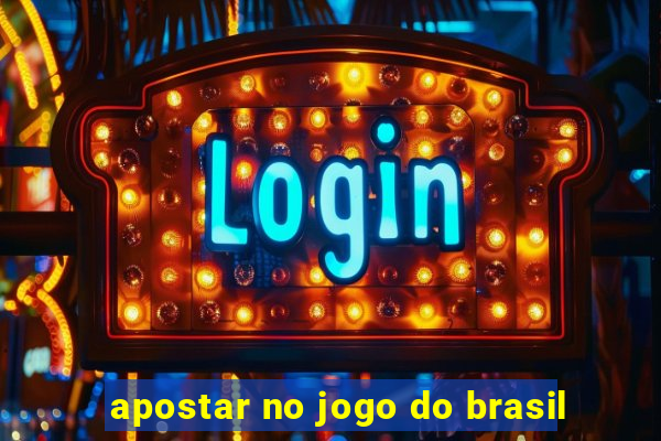 apostar no jogo do brasil