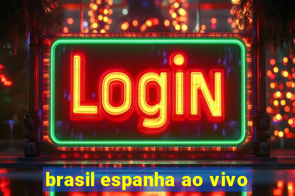 brasil espanha ao vivo