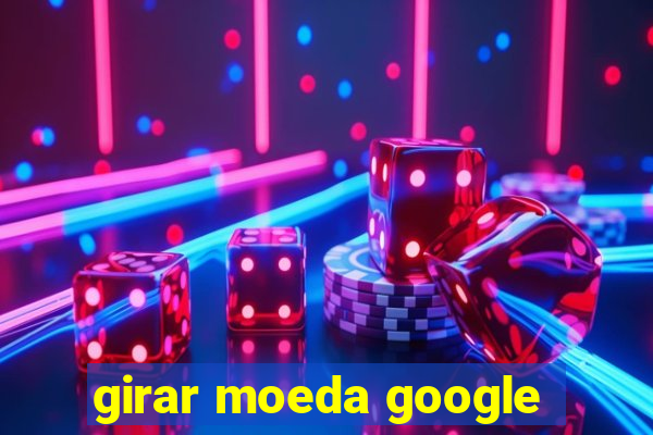 girar moeda google