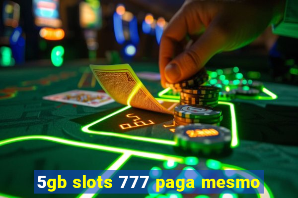 5gb slots 777 paga mesmo