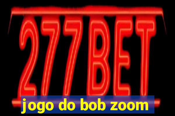 jogo do bob zoom