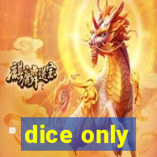 dice only