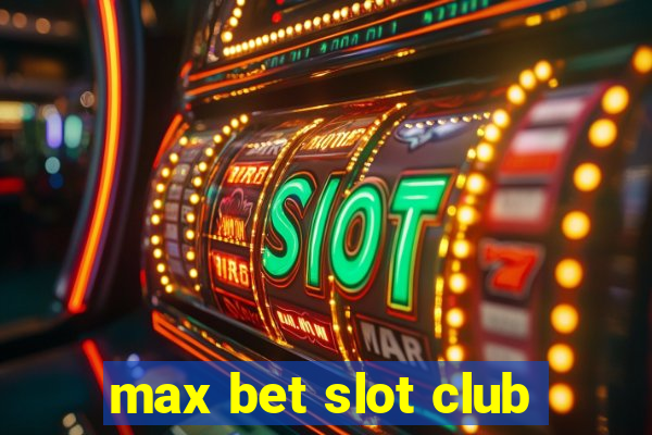 max bet slot club