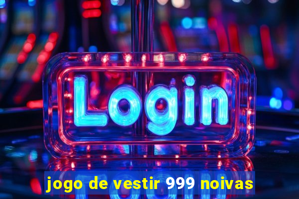 jogo de vestir 999 noivas