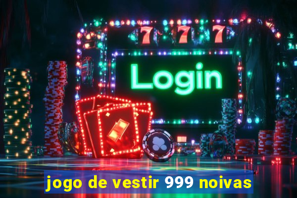 jogo de vestir 999 noivas