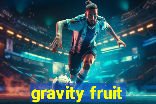 gravity fruit