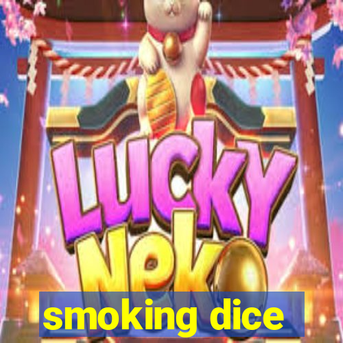 smoking dice