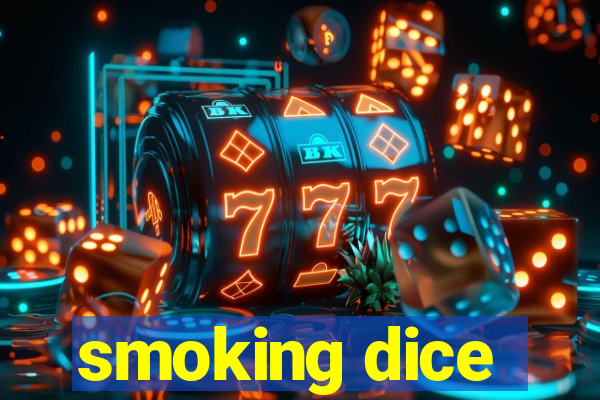 smoking dice