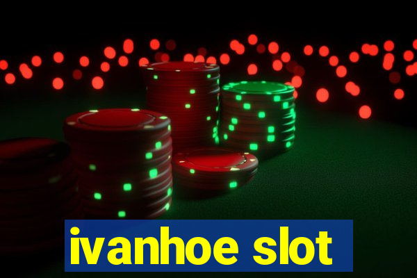 ivanhoe slot