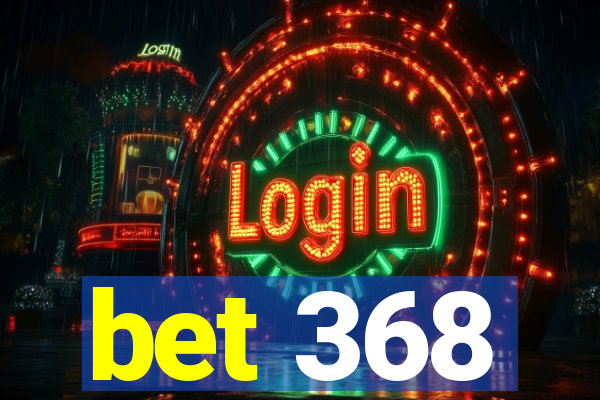 bet 368