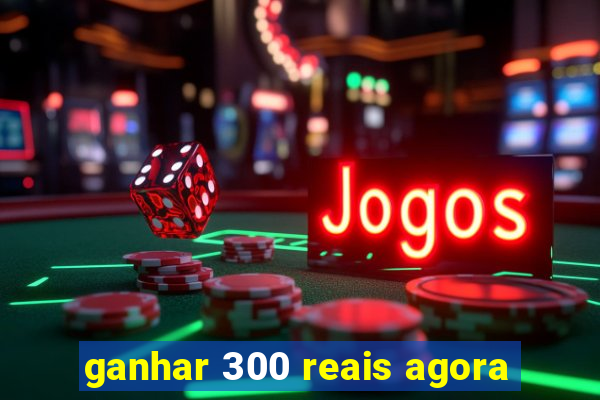 ganhar 300 reais agora