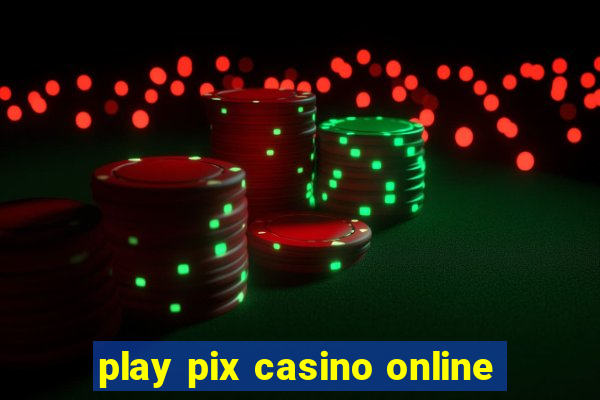 play pix casino online