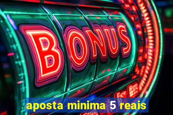 aposta minima 5 reais