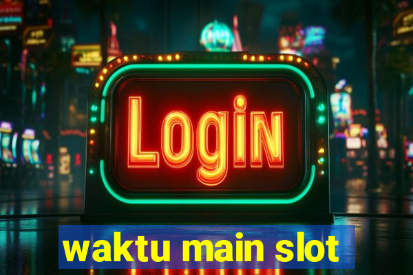 waktu main slot