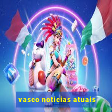 vasco noticias atuais