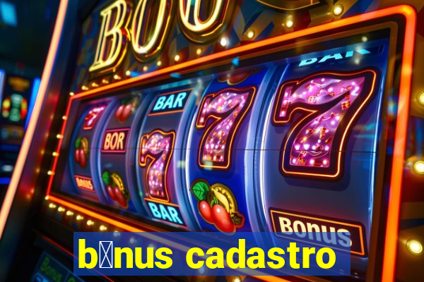 b么nus cadastro