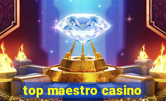 top maestro casino