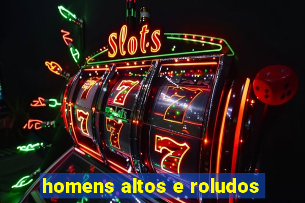 homens altos e roludos