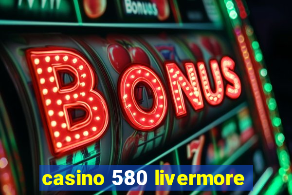 casino 580 livermore