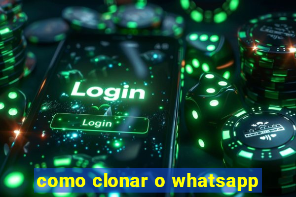 como clonar o whatsapp