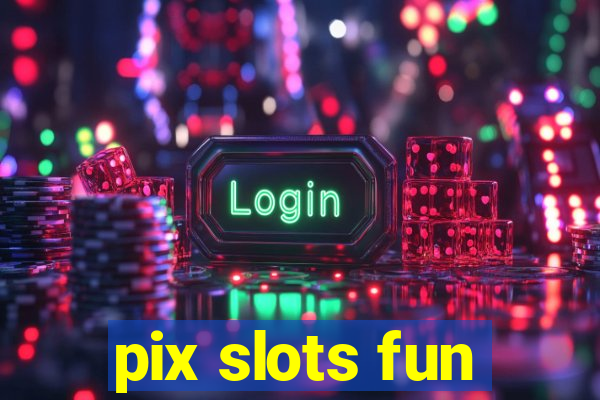 pix slots fun