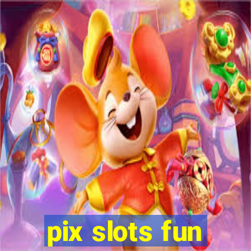 pix slots fun