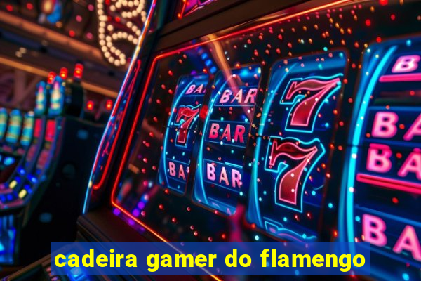 cadeira gamer do flamengo