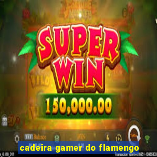 cadeira gamer do flamengo