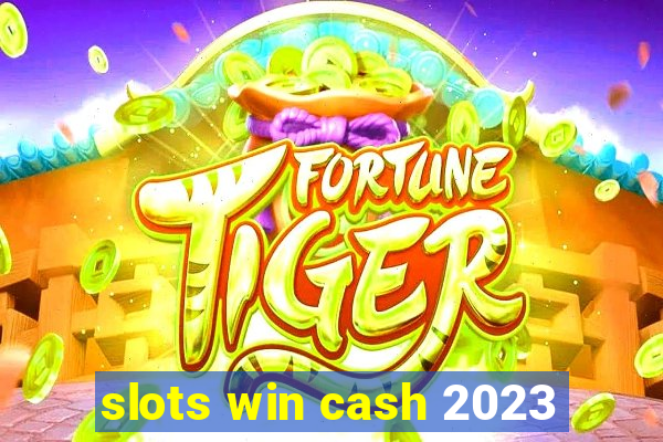 slots win cash 2023