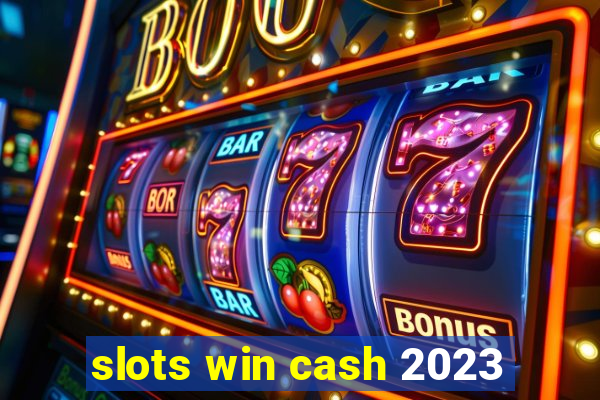 slots win cash 2023